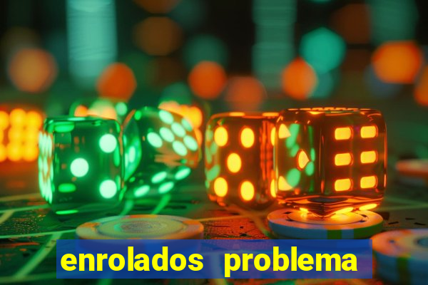 enrolados problema em dobro click jogos